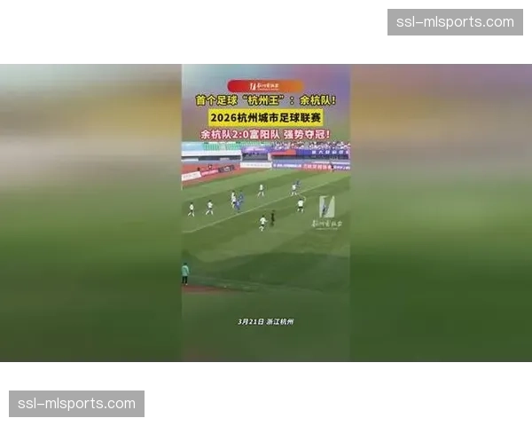 余杭队2-0击败富阳队,夺得2026杭州城市足球联赛冠军 余杭队2-0击败富阳队,夺得2026杭州城市足球联赛冠军